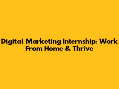 Digital Marketing Internship: Work From Home & Thrive