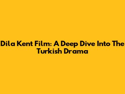 Dila Kent Film: A Deep Dive Into The Turkish Drama