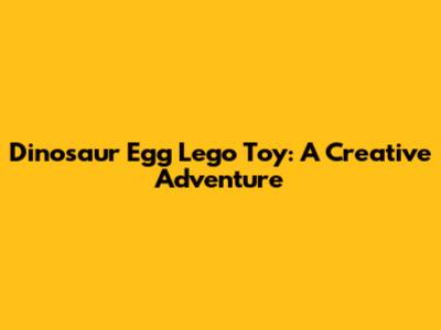 Dinosaur Egg Lego Toy: A Creative Adventure