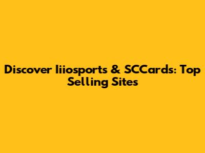 Discover Iiiosports & SCCards: Top Selling Sites