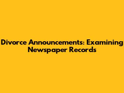 Divorce Announcements: Examining Newspaper Records