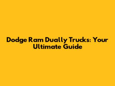 Dodge Ram Dually Trucks: Your Ultimate Guide