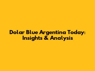 Dolar Blue Argentina Today: Insights & Analysis