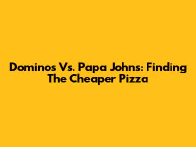 Dominos Vs. Papa John's: Finding The Cheaper Pizza
