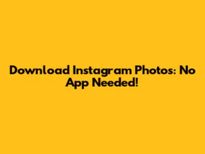Download Instagram Photos: No App Needed!