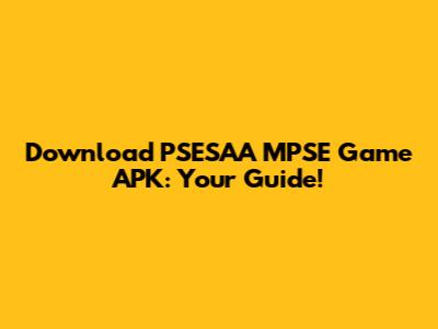 Download PSESAA MPSE Game APK: Your Guide!
