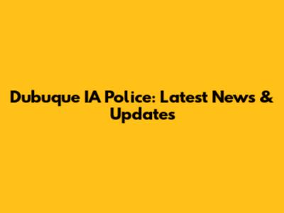 Dubuque IA Police: Latest News & Updates