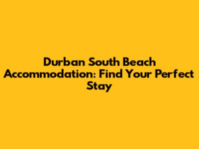 Durban South Beach Accommodation: Find Your Perfect Stay