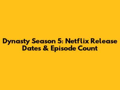 Dynasty Season 5: Netflix Release Dates & Episode Count