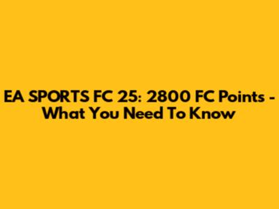 EA SPORTS FC 25: 2800 FC Points - What You Need To Know