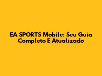 EA SPORTS Mobile: Seu Guia Completo E Atualizado