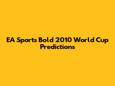 EA Sports' Bold 2010 World Cup Predictions
