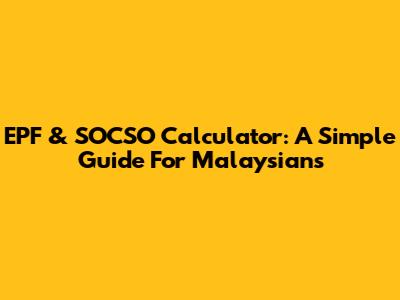 EPF & SOCSO Calculator: A Simple Guide For Malaysians