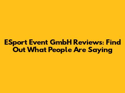 ESport Event GmbH Reviews: Find Out What People Are Saying