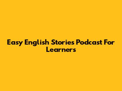 Easy English Stories Podcast For Learners