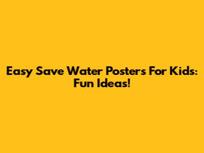 Easy Save Water Posters For Kids: Fun Ideas!