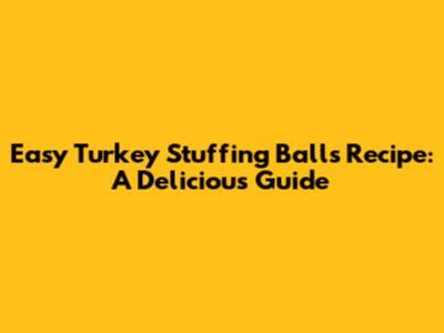 Easy Turkey Stuffing Balls Recipe: A Delicious Guide