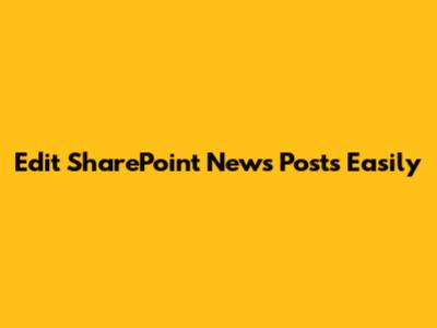 Edit SharePoint News Posts Easily