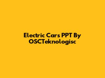 Electric Cars PPT By OSCTeknologisc
