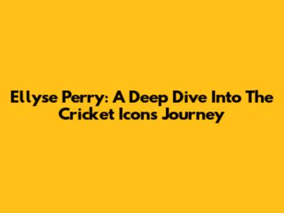 Ellyse Perry: A Deep Dive Into The Cricket Icon's Journey