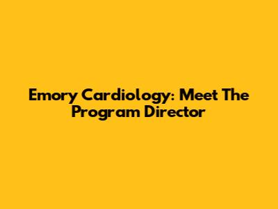 Emory Cardiology: Meet The Program Director