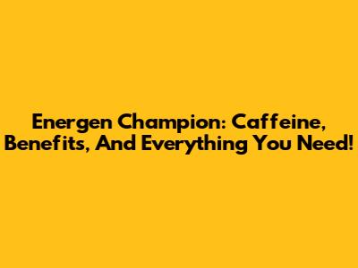 Energen Champion: Caffeine, Benefits, And Everything You Need!