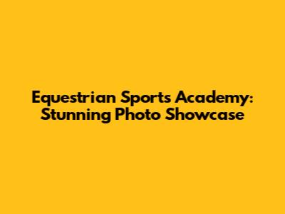 Equestrian Sports Academy: Stunning Photo Showcase