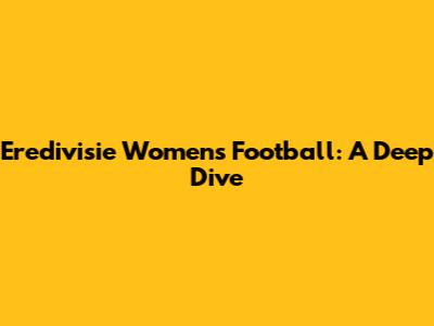Eredivisie Women's Football: A Deep Dive