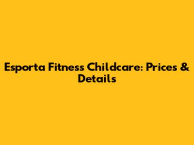 Esporta Fitness Childcare: Prices & Details