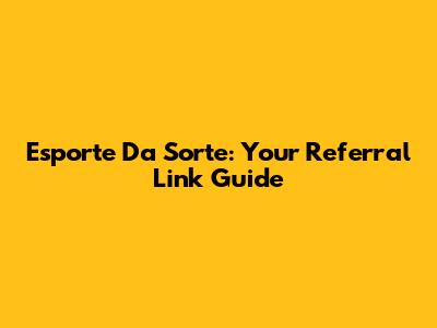 Esporte Da Sorte: Your Referral Link Guide