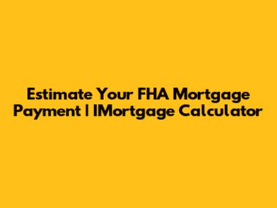 Estimate Your FHA Mortgage Payment | IMortgage Calculator