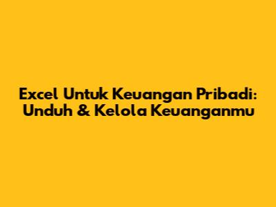 Excel Untuk Keuangan Pribadi: Unduh & Kelola Keuanganmu
