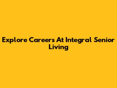 Explore Careers At Integral Senior Living