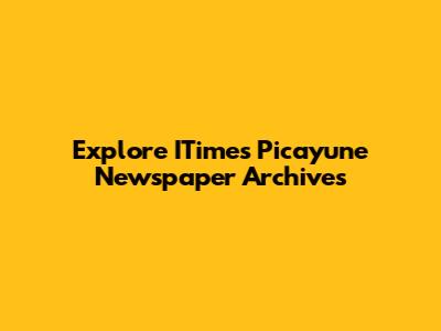 Explore ITimes Picayune Newspaper Archives
