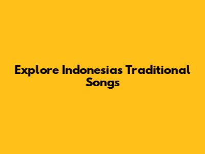Explore Indonesia's Traditional Songs