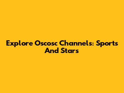 Explore Oscosc Channels: Sports And Stars