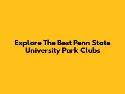 Explore The Best Penn State University Park Clubs