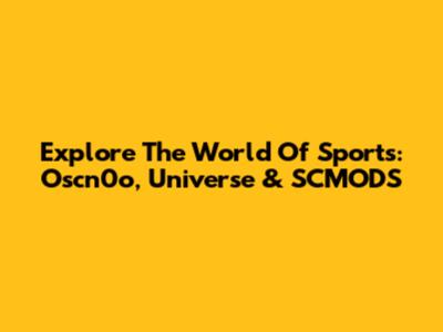 Explore The World Of Sports: Oscn0o, Universe & SCMODS