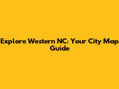 Explore Western NC: Your City Map Guide