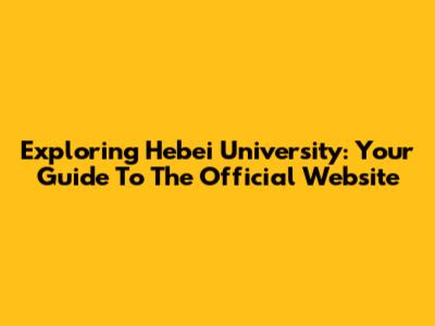 Exploring Hebei University: Your Guide To The Official Website
