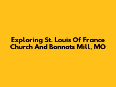 Exploring St. Louis Of France Church And Bonnots Mill, MO