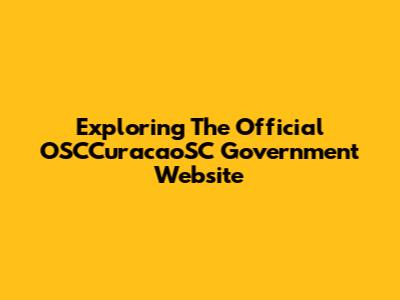 Exploring The Official OSCCuracaoSC Government Website