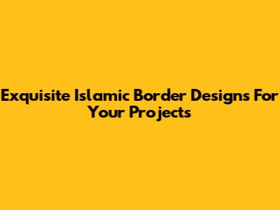 Exquisite Islamic Border Designs For Your Projects