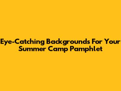 Eye-Catching Backgrounds For Your Summer Camp Pamphlet
