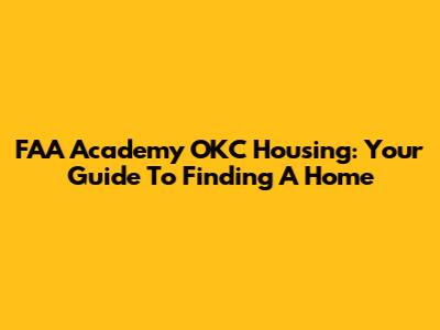FAA Academy OKC Housing: Your Guide To Finding A Home