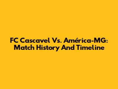 FC Cascavel Vs. América-MG: Match History And Timeline