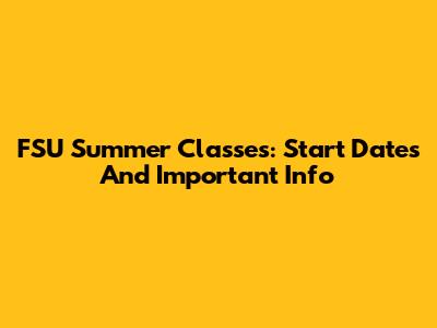 FSU Summer Classes: Start Dates And Important Info