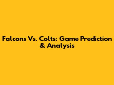 Falcons Vs. Colts: Game Prediction & Analysis