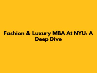 Fashion & Luxury MBA At NYU: A Deep Dive