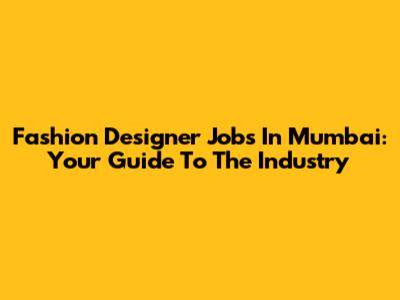 Fashion Designer Jobs In Mumbai: Your Guide To The Industry